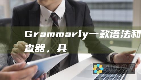 Grammarly：一款语法和拼写检查器，具有高级语法建议和抄袭检测功能。