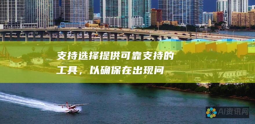 支持：选择提供可靠支持的工具，以确保在出现问题时获得帮助。