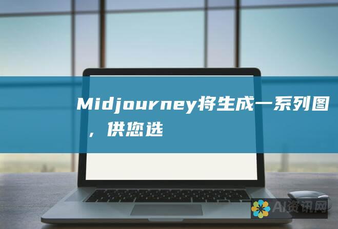 Midjourney 将生成一系列图像，供您选择。