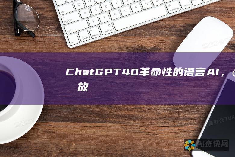 ChatGPT 4.0：革命性的语言 AI，释放无限潜力