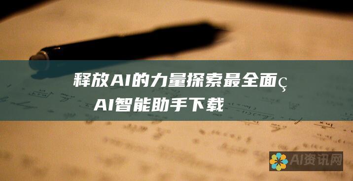 释放 AI 的力量：探索最全面的 AI 智能助手下载选项，助力您的成功之路