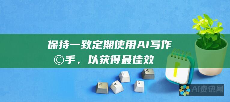 保持一致：定期使用 AI 写作助手，以获得最佳效果。持续的练习将帮助您提高写作能力。