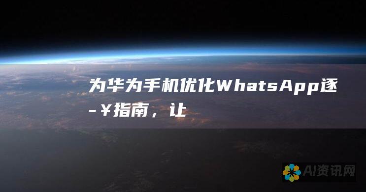 为华为手机优化 WhatsApp：逐步指南，让您的通信体验升级