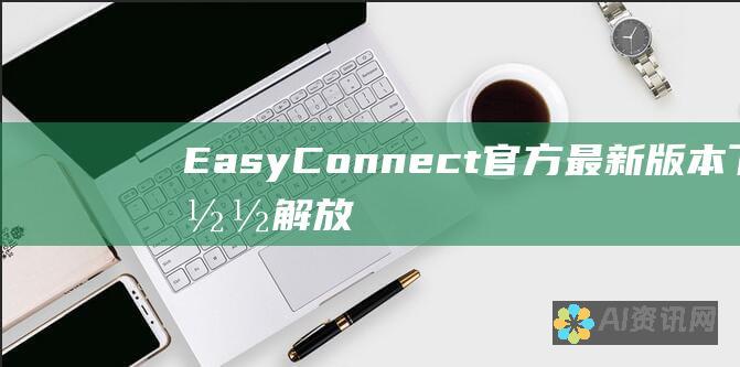 EasyConnect 官方最新版本下载：解放你的设备连接烦恼