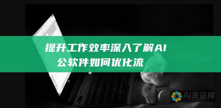 提升工作效率：深入了解 AI 办公软件如何优化流程并解锁生产力