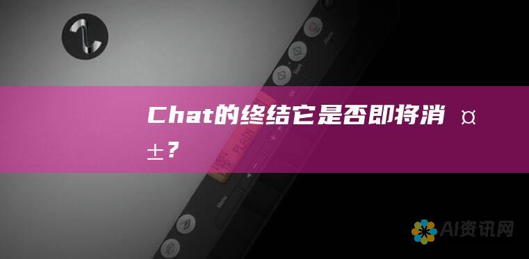 Chat 的终结：它是否即将消失？