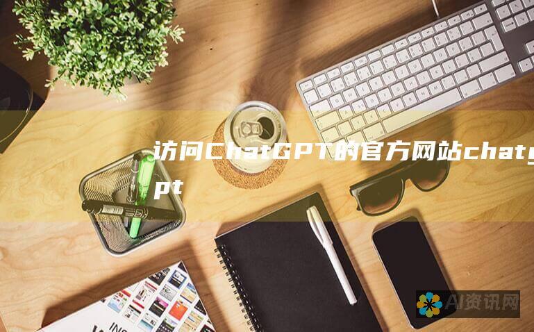 访问 ChatGPT 的官方网站： chatgpt.com