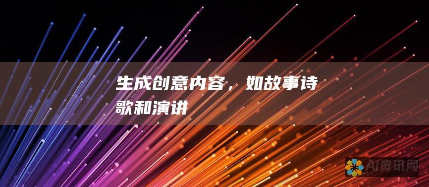 生成创意内容，如故事、诗歌和演讲