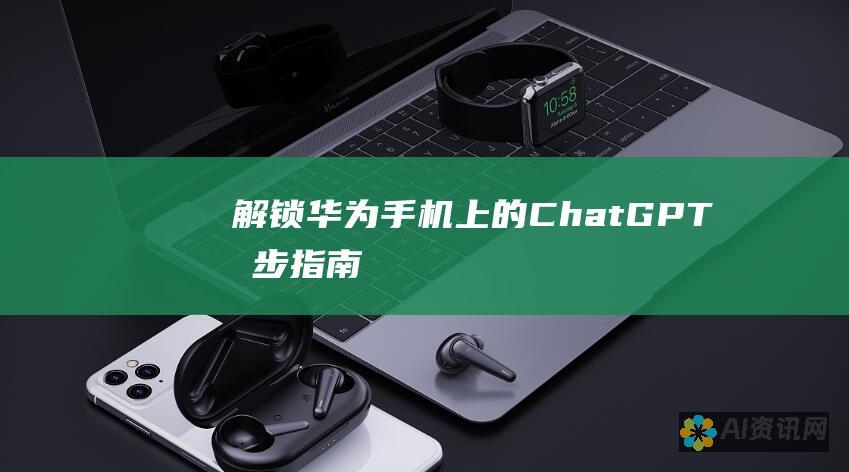 解锁华为手机上的 ChatGPT：分步指南