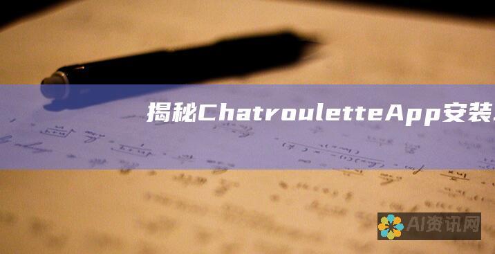 揭秘 Chatroulette App：安装、功能和安全考虑