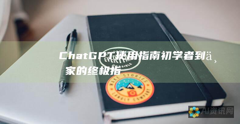 ChatGPT 使用指南：初学者到专家的终极指南