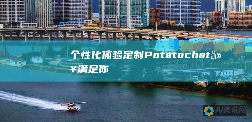 个性化体验：定制 Potatochat 以满足你的个人喜好。