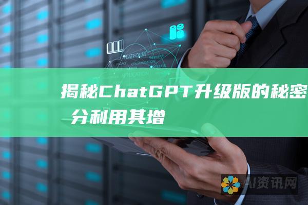 揭秘 ChatGPT 升级版的秘密：充分利用其增强特性