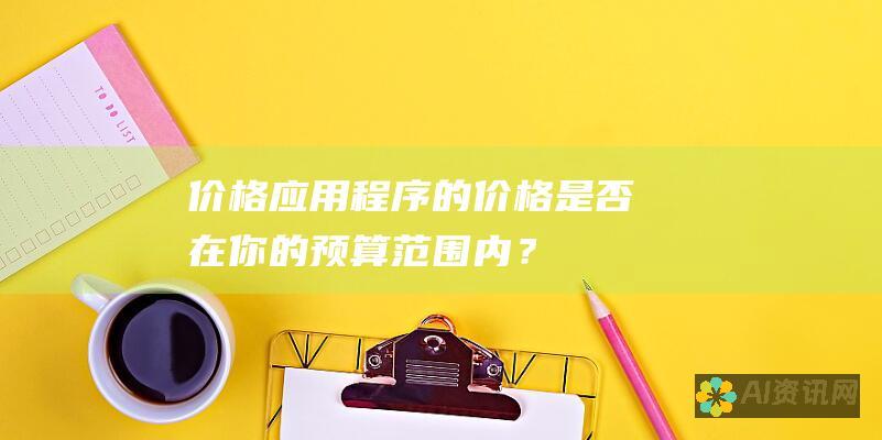 价格：应用程序的价格是否在你的预算范围内？