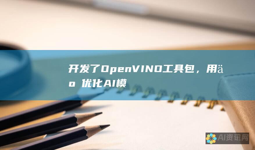 开发了 OpenVINO 工具包，用于优化 AI 模型在英特尔硬件上的部署。