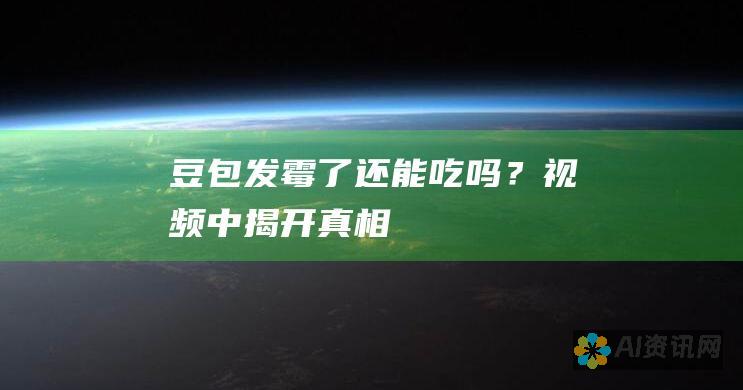 豆包发霉了：还能吃吗？视频中揭开真相