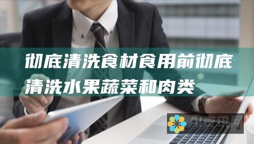 彻底清洗食材：食用前彻底清洗水果、蔬菜和肉类。