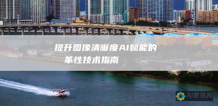 提升图像清晰度：AI赋能的变革性技术指南