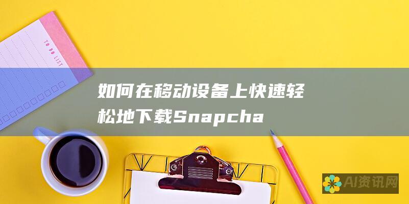 如何在移动设备上快速轻松地下载 Snapchat