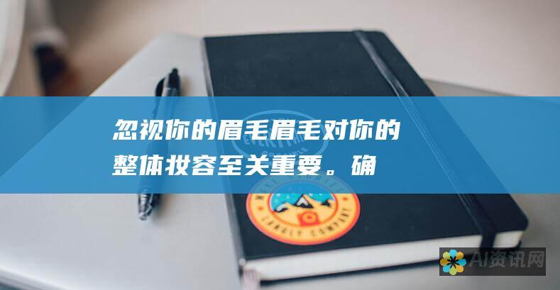 忽视你的眉毛：眉毛对你的整体妆容至关重要。确保它们打理得当，以框架你的脸部。