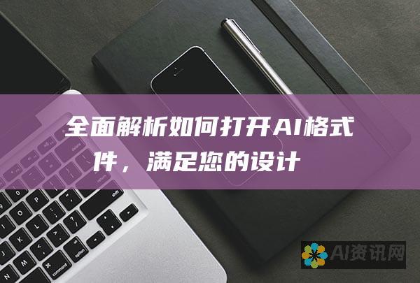 全面解析：如何打开 AI 格式文件，满足您的设计需求