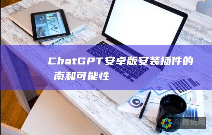 ChatGPT 安卓版：安装插件的指南和可能性