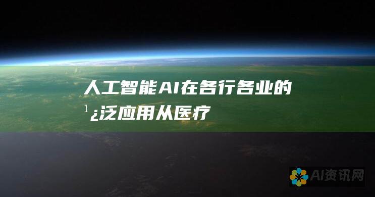 人工智能 (AI) 在各行各业的广泛应用：从医疗到金融到零售业