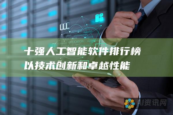 十强人工智能软件排行榜：以技术创新和卓越性能引领行业