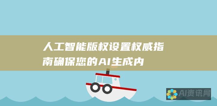 人工智能版权设置权威指南：确保您的 AI 生成内容免受盗用