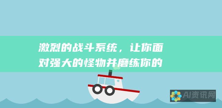 激烈的战斗系统，让你面对强大的怪物并磨练你的战斗技能