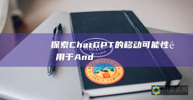 探索 ChatGPT 的移动可能性：适用于 Android 的终极 AI 助手