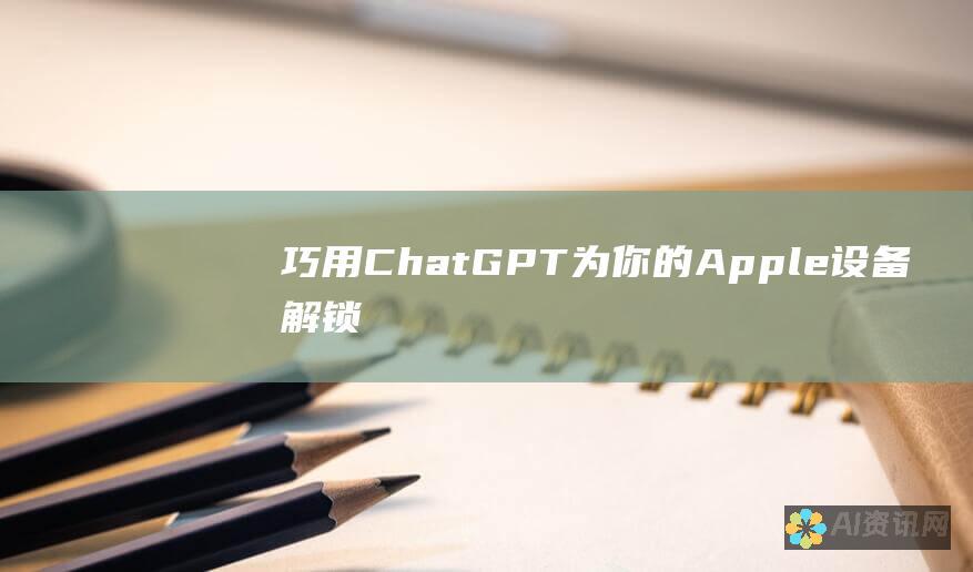 巧用ChatGPT：为你的Apple设备解锁无限可能性