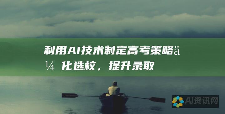 利用 AI 技术制定高考策略：优化选校，提升录取率