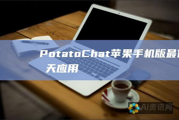 PotatoChat - 苹果手机版最佳聊天应用程序的下载指南