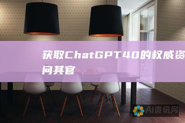 获取 ChatGPT 4.0 的权威资源：访问其官方网站，深入了解其卓越的功能和应用