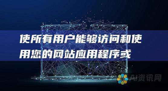 使所有用户能够访问和使用您的网站、应用程序或技术。