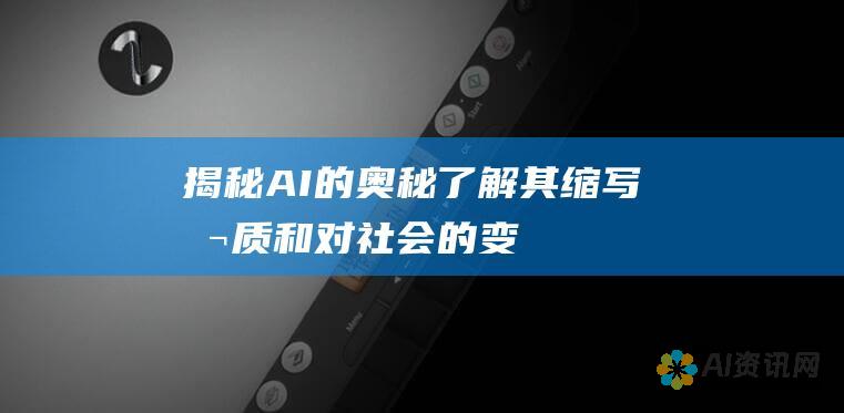 揭秘 AI 的奥秘：了解其缩写、本质和对社会的变革影响