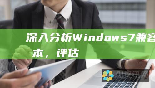 深入分析 Windows 7 兼容的 AI 版本，评估其可用性、实用性和可靠性