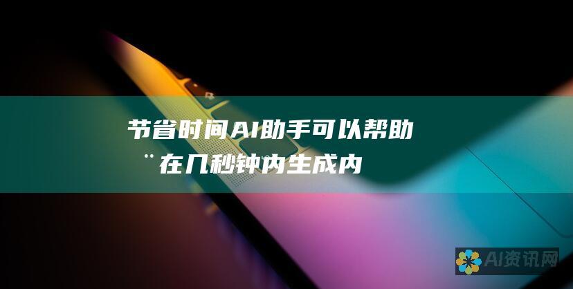 节省时间： AI 助手可以帮助您在几秒钟内生成内容，从而节省您的时间。