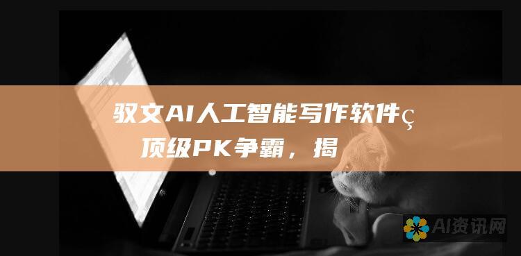 驭文 AI：人工智能写作软件的顶级 PK 争霸，揭秘前十名实力选手