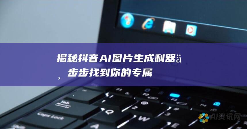 揭秘抖音 AI 图片生成利器：一步步找到你的专属创作助手