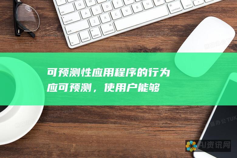 可预测性：应用程序的行为应可预测，使用户能够预期其操作。