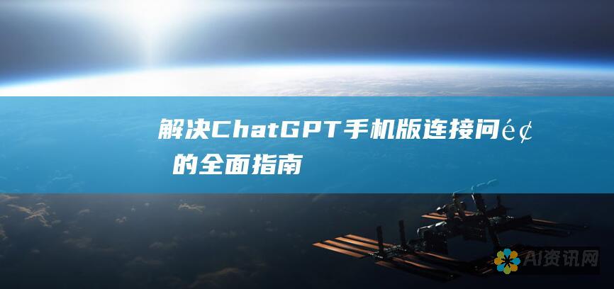 解决 ChatGPT 手机版连接问题的全面指南