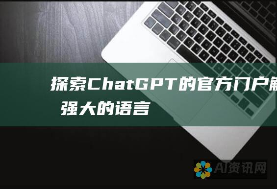 探索 ChatGPT 的官方门户：解锁强大的语言生成工具