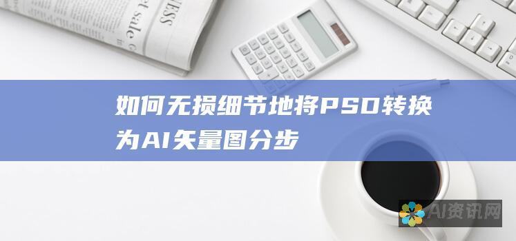 如何无损细节地将 PSD 转换为 AI 矢量图：分步指南