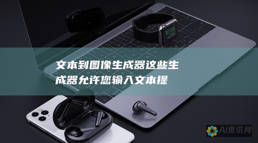 文本到图像生成器：这些生成器允许您输入文本提示，生成器将生成一个基于该提示的图像。