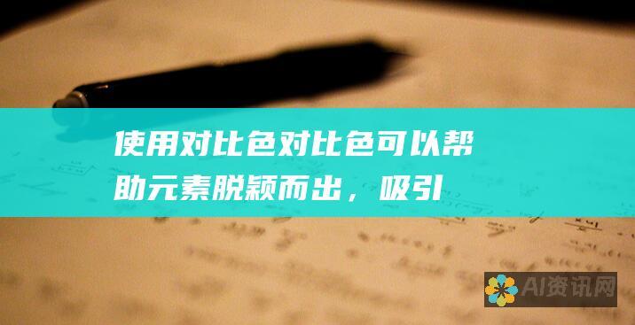 使用对比色：对比色可以帮助元素脱颖而出，吸引注意力。