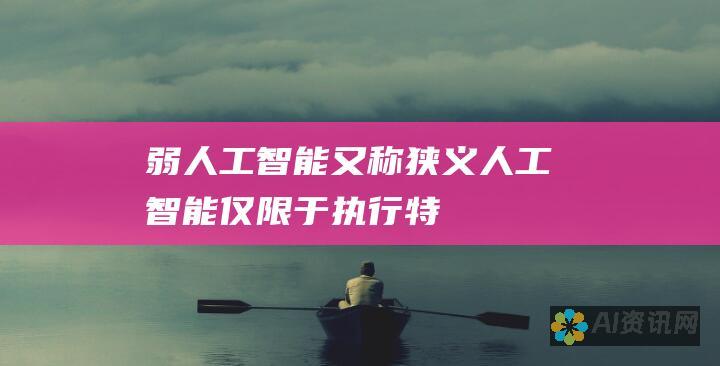 弱人工智能（又称狭义人工智能）：仅限于执行特定任务或一组任务。