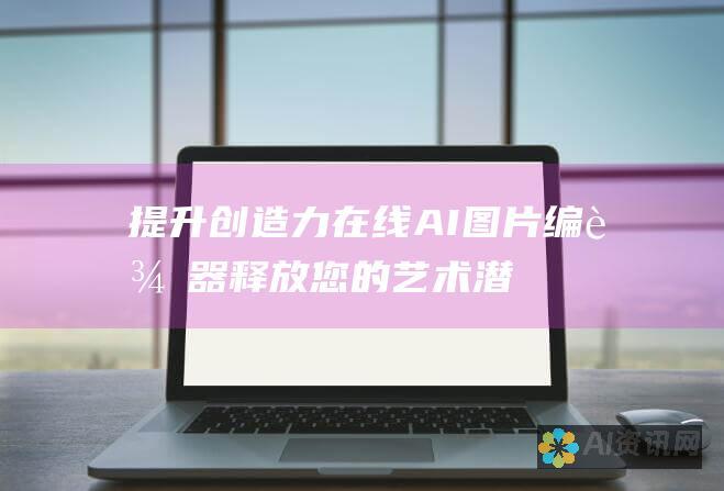 提升创造力：在线 AI 图片编辑器释放您的艺术潜力