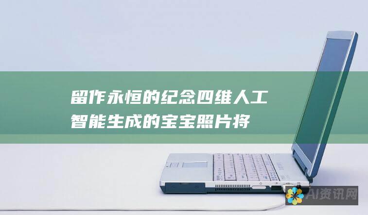 留作永恒的纪念：四维人工智能生成的宝宝照片将成为你家庭中珍贵的传家宝。这些照片将提醒你宝宝生命中这个非凡时期的每一个细节，让你多年后仍能回味无穷。